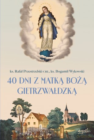 40 dni z Matką Bożą Gietrzwałdzką - Rafał Przestrzelski, Bogumił Wykowski [KSIĄŻKA]