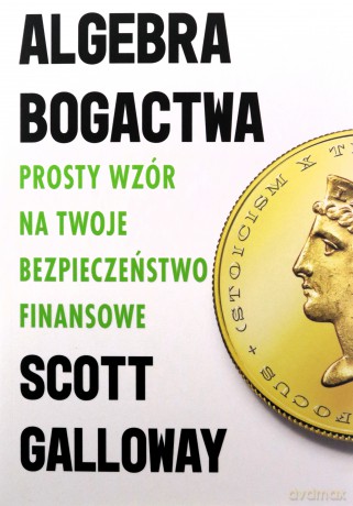 Algebra bogactwa. Prosty wzór na twoje bezpieczeństwo finansowe - Scott Galloway [KSIĄŻKA]