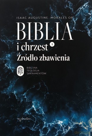 Biblia i chrzest. Źródło zbawienia - Isaac Augustine Morales [KSIĄŻKA]