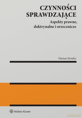 Czynności sprawdzające. Aspekty prawne, doktrynalne i orzecznicze - Dariusz Strzelec [KSIĄŻKA]