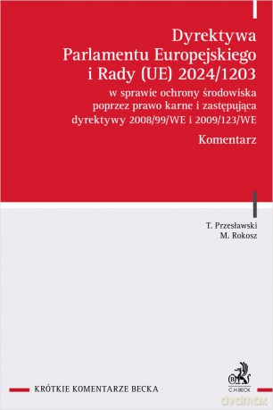 Dyrektywa Parlamentu Europejskiego i Rady (UE) 2024/1203 w sprawie ochrony środowiska poprzez prawo karne i zastępująca dyrektywy 2008/99/WE i 2009/123/WE [KSIĄŻKA]