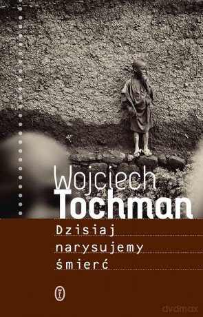 Dzisiaj narysujemy śmierć - Wojciech Tochman [KSIĄŻKA]