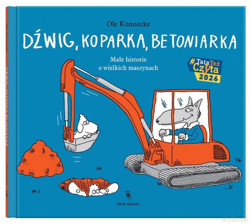Dźwig, koparka, betoniarka. Małe historie o wielkich maszynach. Małe opowieści o technice - Ole Könnecke [KSIĄŻKA]
