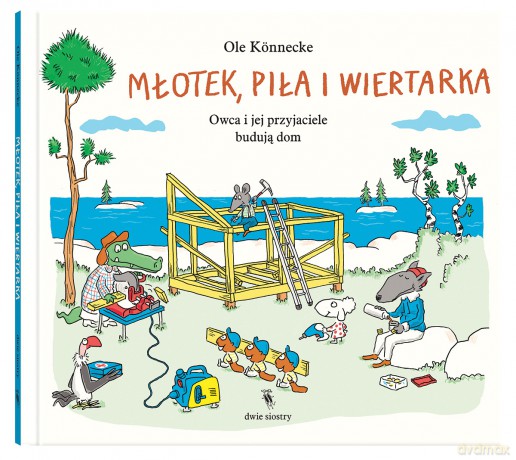Młotek, piła i wiertarka. Owca i jej przyjaciele budują dom. Małe opowieści o technice - Ole Könnecke [KSIĄŻKA]