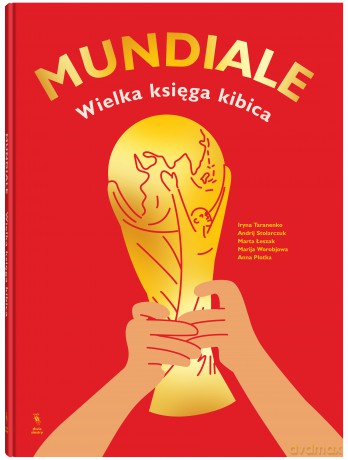 Mundiale. Wielka księga kibica - Andrij Stolarczuk, Iryna Taranenko, Marija Worobjowa [KSIĄŻKA]