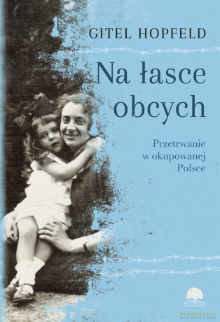 Na łasce obcych. Przetrwanie w okupowanej Polsce - Gitel Hopfeld [KSIĄŻKA]
