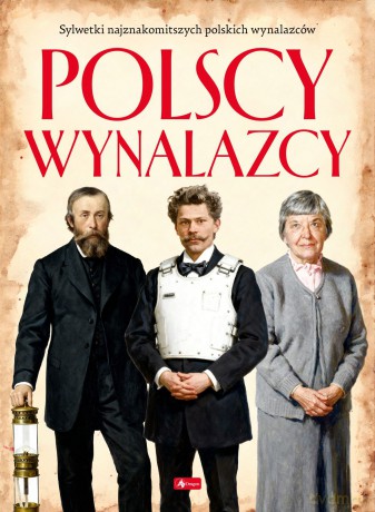 Polscy wynalazcy. Polscy mistrzowie i bohaterowie [KSIĄŻKA]