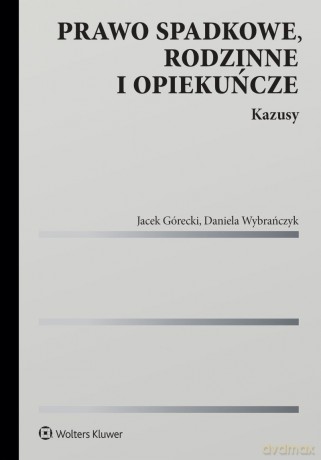 Prawo spadkowe, rodzinne i opiekuńcze. Kazusy - Jacek Górecki, Daniela Wybrańczyk [KSIĄŻKA]