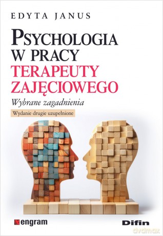 Psychologia w pracy terapeuty zajęciowego. Wybrane zagadnienia - Edyta Janus [KSIĄŻKA]