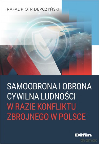 Samoobrona i obrona cywilna ludności w razie konfliktu zbrojnego w Polsce - Depczyński Rafał Piotr [KSIĄŻKA]