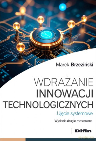 Wdrażanie innowacji technologicznych. Ujęcie systemowe - Marek Brzeziński [KSIĄŻKA]