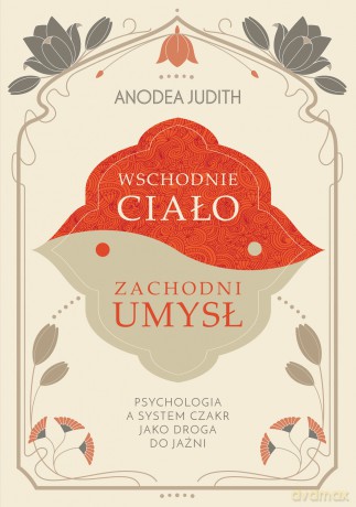 Wschodnie ciało, zachodni umysł Psychologia a system czakr jako droga do jaźni - Anodea Judith [KSIĄŻKA]