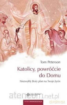 Katolicy, powróćcie do Domu. Niezwykły Boży plan [KSIĄŻKA]