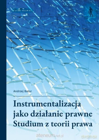 Instrumentalizacja jako działanie prawne - Andrzej Bator [KSIĄŻKA]