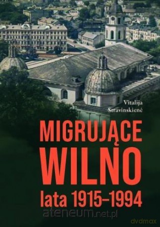 Migrujące Wilno. Lata 1915-1994 - Vitalija Stravinskiene [KSIĄŻKA]