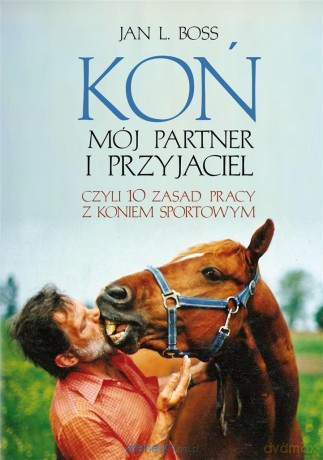 Koń. Mój partner i przyjaciel, czyli 10 zasad pracy z koniem sportowym [KSIĄŻKA]