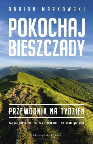 Pokochaj Bieszczady. Przewodnik na tydzień - Adrian Markowski [KSIĄŻKA]