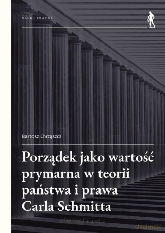 Porządek jako wartość prymarna w teorii państwa. - Bartosz Chrząszcz [KSIĄŻKA]