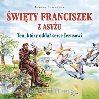 Św. Franciszek z Asyżu. Ten, który oddał serce. - Joanna Olszańska [KSIĄŻKA]