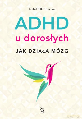 ADHD u dorosłych. Jak działa mózg - Natalia Bednarska [KSIĄŻKA]