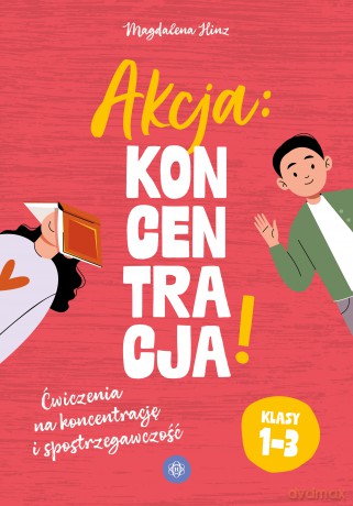 Akcja: Koncentracja! Ćwiczenia na koncentrację i spostrzegawczość klasy 1-3 - Magdalena Hinz [KSIĄŻKA]