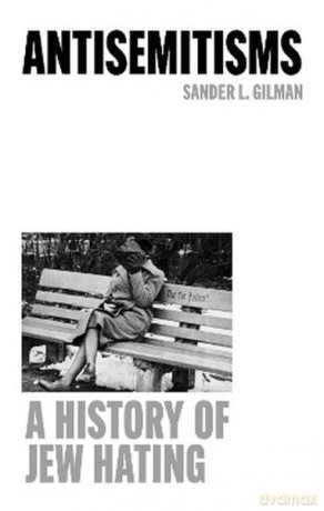 Antisemitisms. A History of Jew Hating - Sander L. Gilman [KSIĄŻKA]