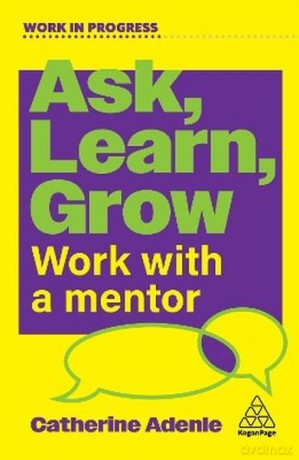 Ask, Learn, Grow. Work With a Mentor - Catherine Adenle [KSIĄŻKA]