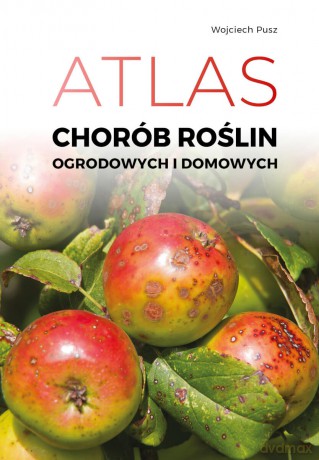Atlas chorób roślin domowych i ogrodowych - Wojciech Pusz [KSIĄŻKA]