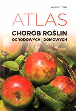Atlas chorób roślin domowych i ogrodowych - Wojciech Pusz [KSIĄŻKA]