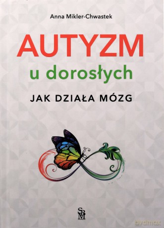 Autyzm u dorosłych. Jak działa mózg - Anna Mikler-Chwastek [KSIĄŻKA]