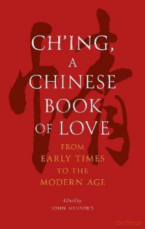 Ch'ing, a Chinese Book of Love. From Early Times to the Modern Age - John Minford [KSIĄŻKA]