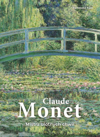 Claude Monet. Mistrz ulotnych chwil - Agnieszka Kijas [KSIĄŻKA]