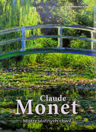 Claude Monet. Mistrz ulotnych chwil - Agnieszka Kijas [KSIĄŻKA]