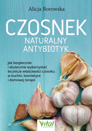 Czosnek. Naturalny antybiotyk - Alicja Borowska [KSIĄŻKA]