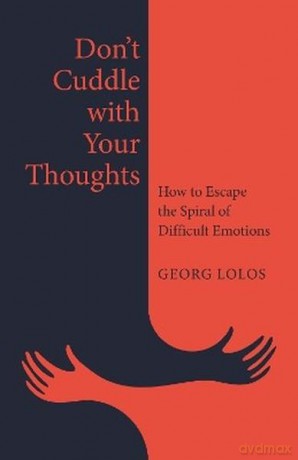 Don't Cuddle with Your Thoughts. How to Escape the Spiral of Difficult Emotions - Georg Lolos [KSIĄŻKA]