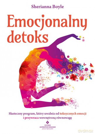 Emocjonalny detoks. Skuteczny program, który uwalnia od toksycznych emocji i przywraca wewnętrzną równowagę - Sherianna Boyle [KSIĄŻKA]