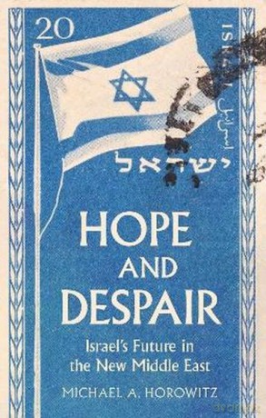 Hope and Despair. Israel's Future in the New Middle East - Michael A. Horowitz [KSIĄŻKA]