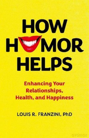 How Humor Helps. Enhancing Your Relationships, Health, and Happiness - Louis R. Franzini [KSIĄŻKA]