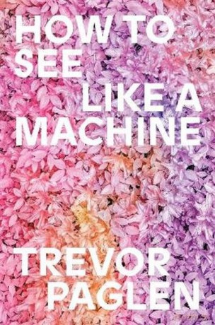 How to See Like a Machine. Images After AI - Trevor Paglen [KSIĄŻKA]
