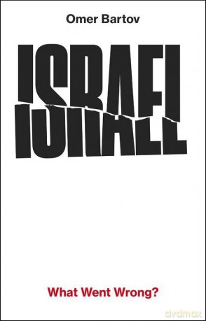 Israel: What Went Wrong? - Omer Bartov [KSIĄŻKA]