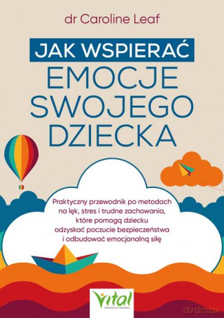 Jak wspierać emocje swojego dziecka - Caroline Leaf [KSIĄŻKA]