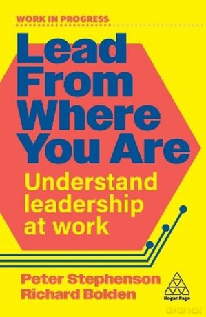 Lead From Where You Are. Understand Leadership at Work - Dr Peter Stephenson [KSIĄŻKA]