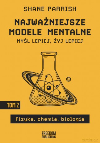 Najważniejsze modele mentalne (Tom 2) Fizyka, chemia, biologia - Shane Parrish [KSIĄŻKA]