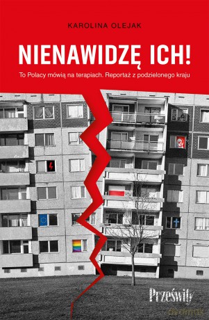 Nienawidzę ich!. To Polacy mówią na terapiach. Reportaż z podzielonego kraju - Karolina Olejak [KSIĄŻKA]