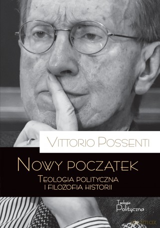 Nowy początek. Teologia polityczna i filozofia historii - Vittorio Possenti [KSIĄŻKA]