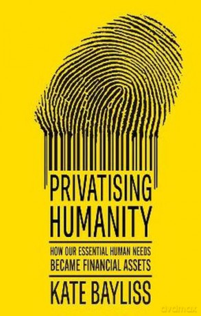 Privatising humanity. How our essential human needs became financial assets - Kate Bayliss [KSIĄŻKA]