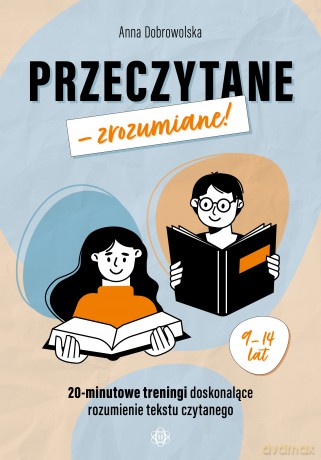 Przeczytane - zrozumiane! 20-minutowe treningi doskonalące rozumienie tekstu czytanego - Anna Dobrowolska [KSIĄŻKA]