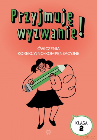 Przyjmuję wyzwanie! Ćwiczenia korekcyjno-kompensacyjne klasa 2 [KSIĄŻKA]