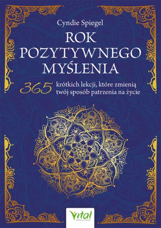 Rok pozytywnego myślenia. 365 krótkich lekcji, które zmienią twój sposób patrzenia na życie - Cyndie Spiegel [KSIĄŻKA]
