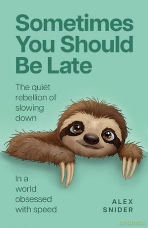 Sometimes You Should Be Late. The quiet rebellion of slowing down in a world obsessed with speed - Alex Snider [KSIĄŻKA]